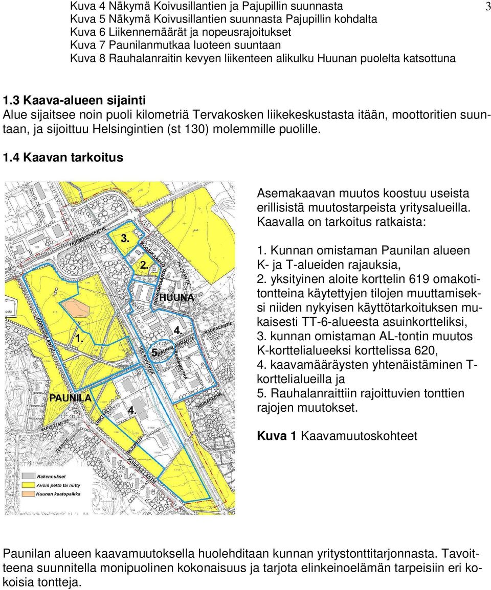 3 Kaava-alueen sijainti Alue sijaitsee noin puoli kilometriä Tervakosken liikekeskustasta itään, moottoritien suuntaan, ja sijoittuu Helsingintien (st 13