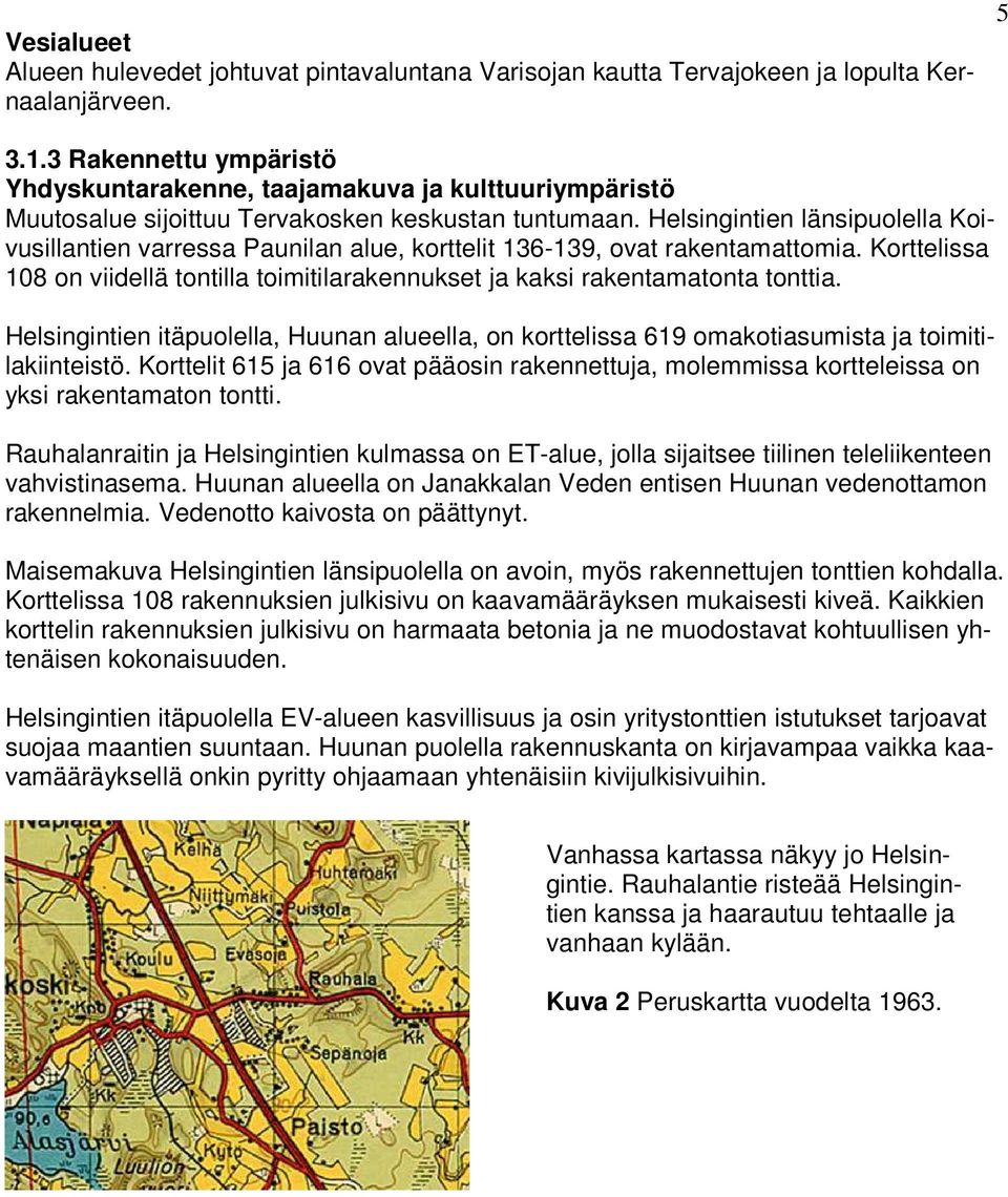 Helsingintien länsipuolella Koivusillantien varressa Paunilan alue, korttelit 136-139, ovat rakentamattomia. Korttelissa 108 on viidellä tontilla toimitilarakennukset ja kaksi rakentamatonta tonttia.
