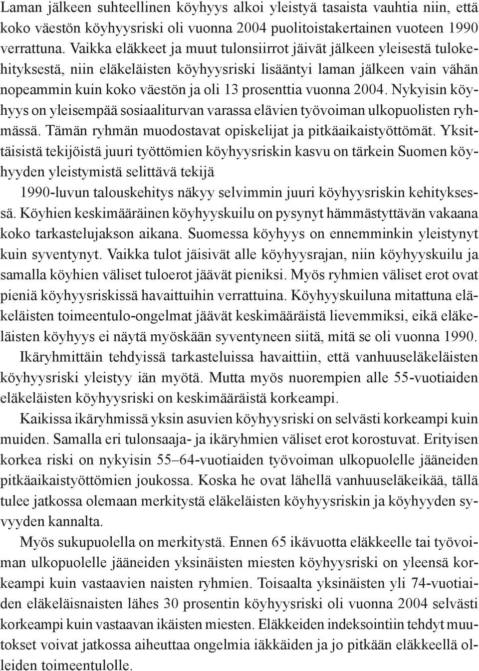 vuonna 2004. Nykyisin köyhyys on yleisempää sosiaaliturvan varassa elävien työvoiman ulkopuolisten ryhmässä. Tämän ryhmän muodostavat opiskelijat ja pitkäaikaistyöttömät.