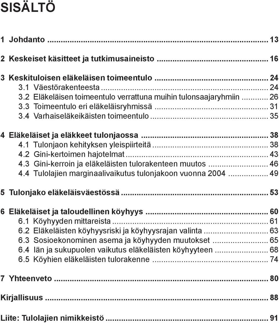 .. 43 4.3 Gini-kerroin ja eläkeläisten tulorakenteen muutos... 46 4.4 Tulolajien marginaalivaikutus tulonjakoon vuonna 2004... 49 5 Tulonjako eläkeläisväestössä.