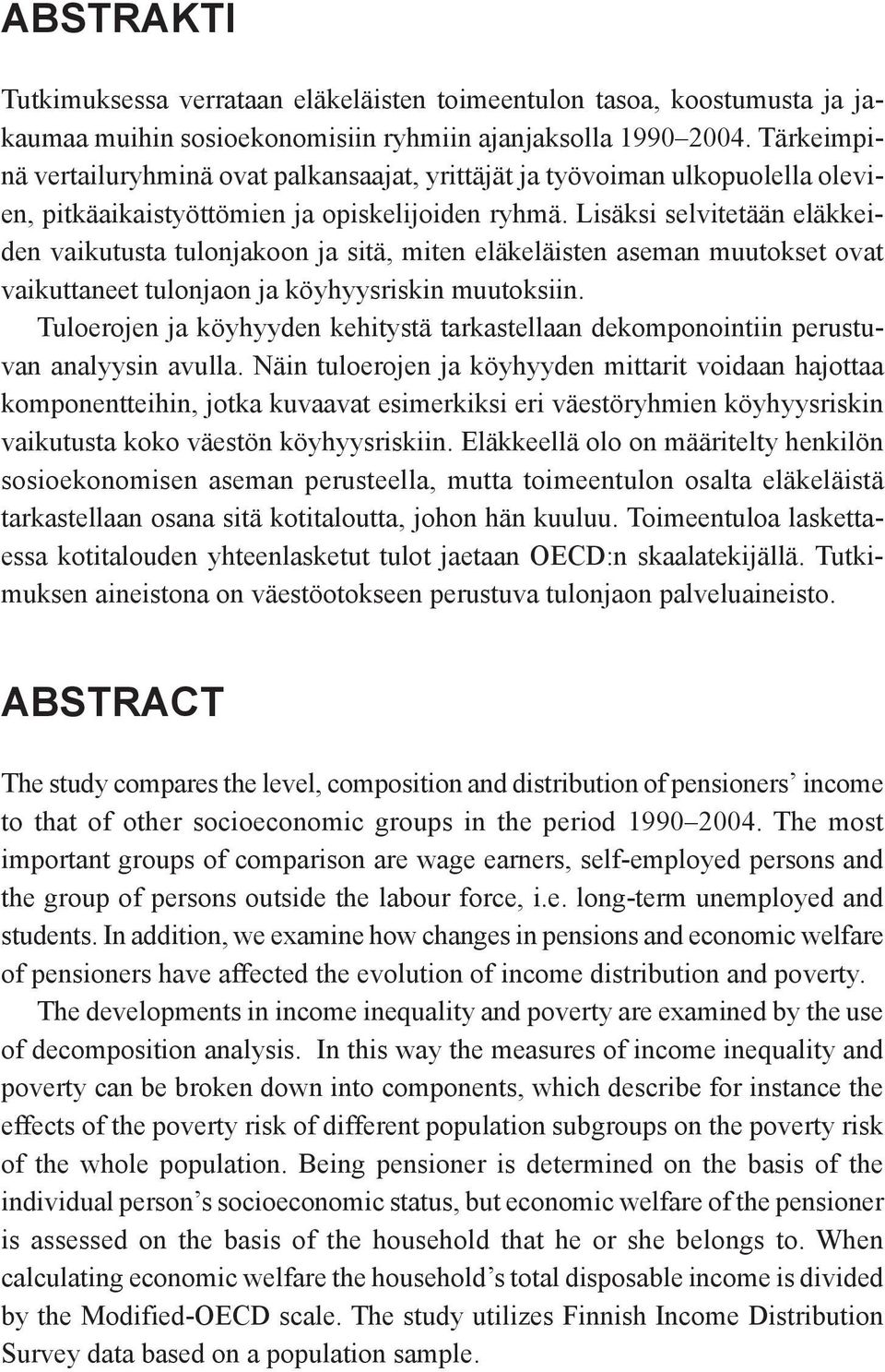 Lisäksi selvitetään eläkkeiden vaikutusta tulonjakoon ja sitä, miten eläkeläisten aseman muutokset ovat vaikuttaneet tulonjaon ja köyhyysriskin muutoksiin.