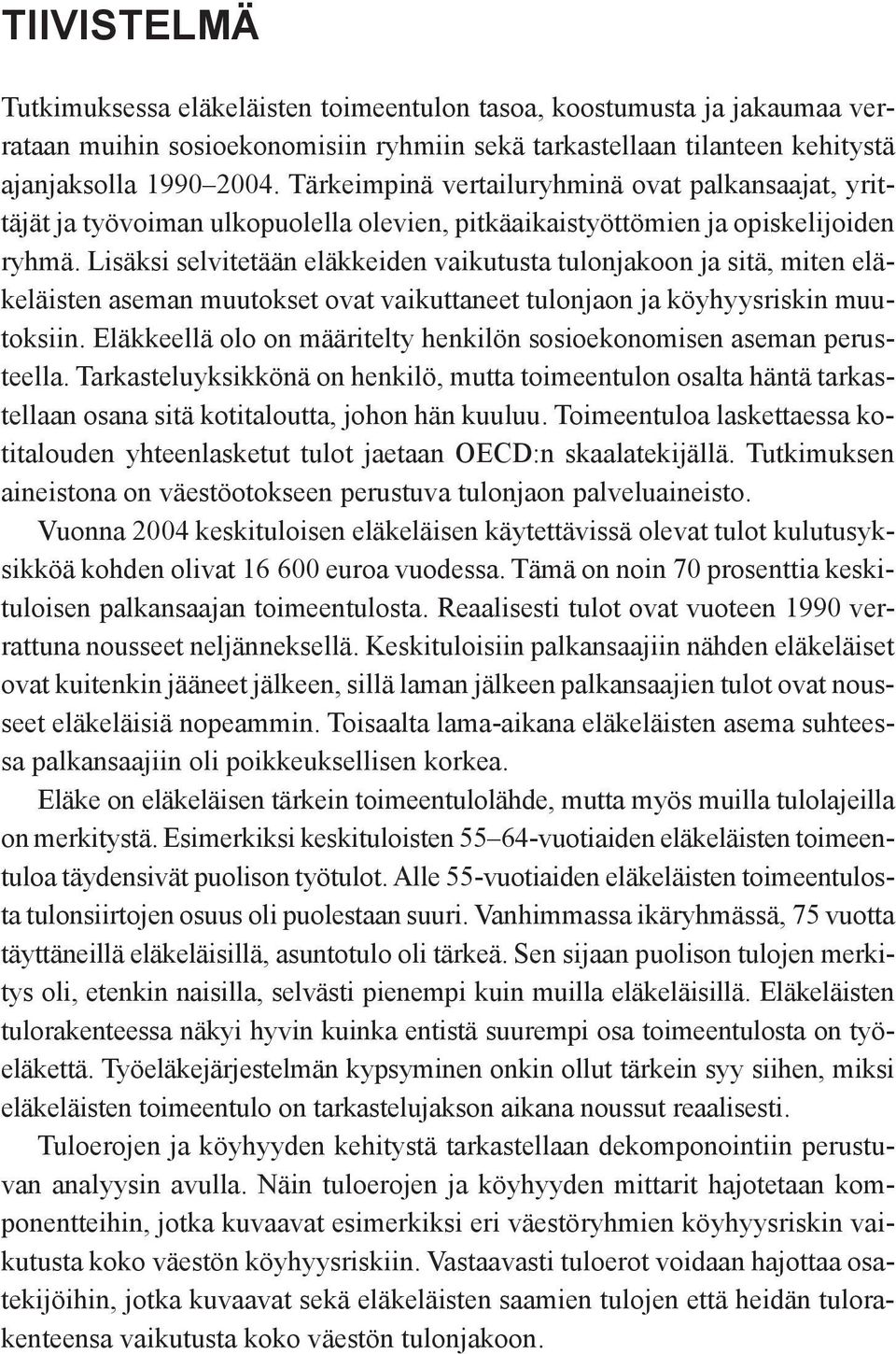 Lisäksi selvitetään eläkkeiden vaikutusta tulonjakoon ja sitä, miten eläkeläisten aseman muutokset ovat vaikuttaneet tulonjaon ja köyhyysriskin muutoksiin.