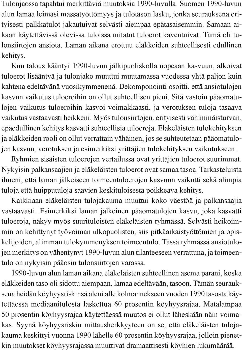 Samaan aikaan käytettävissä olevissa tuloissa mitatut tuloerot kaventuivat. Tämä oli tulonsiirtojen ansiota. Laman aikana erottuu eläkkeiden suhteellisesti edullinen kehitys.