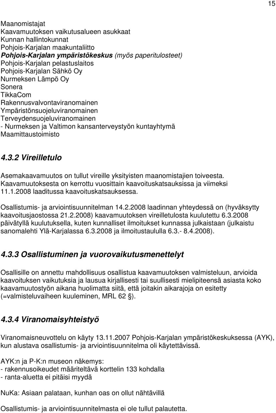 kuntayhtymä Maamittaustoimisto 4.3.2 Vireilletulo Asemakaavamuutos on tullut vireille yksityisten maanomistajien toiveesta.