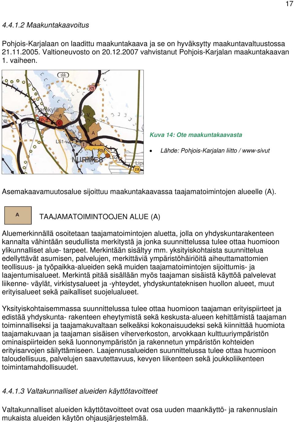 Kuva 14: Ote maakuntakaavasta Lähde: Pohjois-Karjalan liitto / www-sivut Asemakaavamuutosalue sijoittuu maakuntakaavassa taajamatoimintojen alueelle (A).
