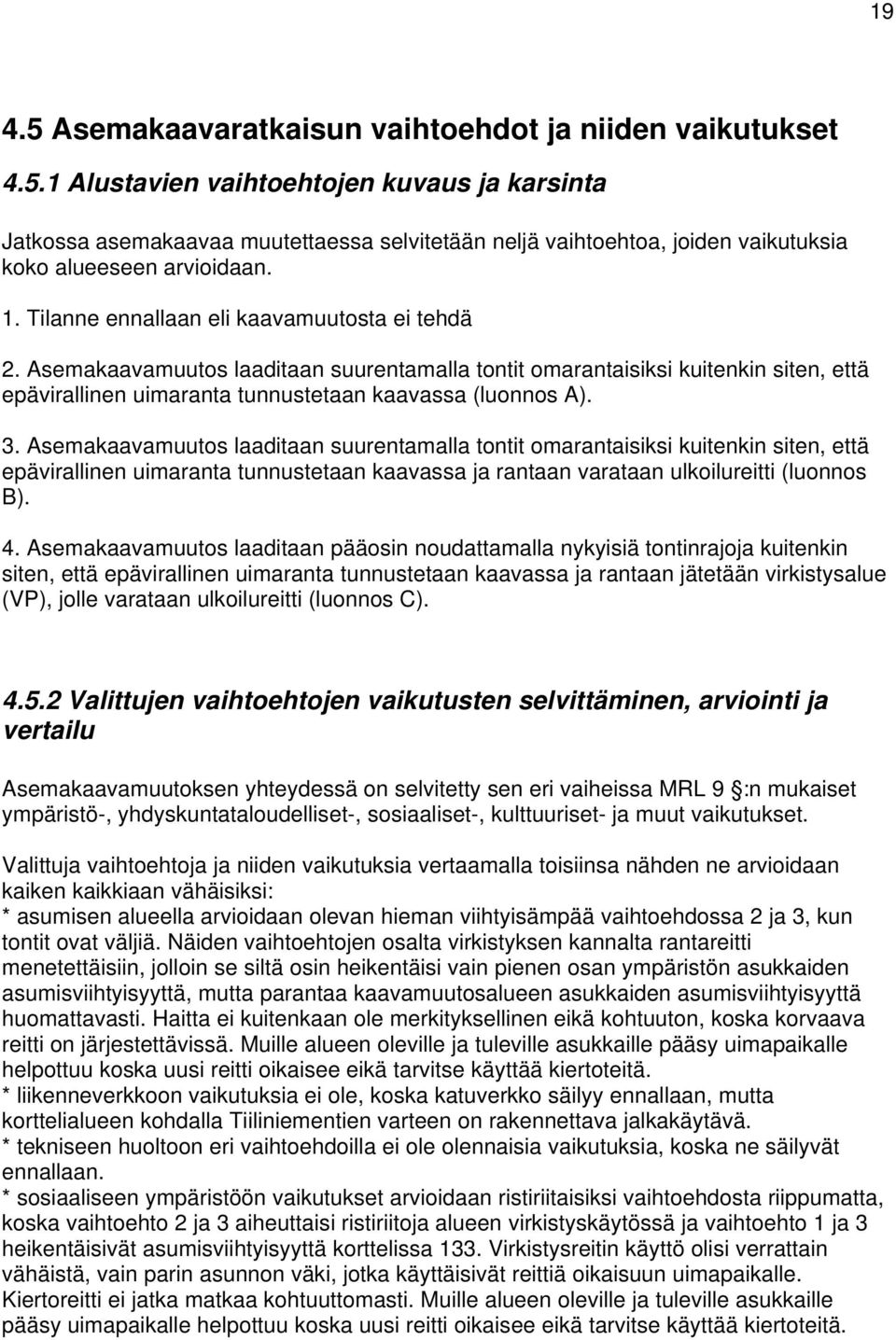 Asemakaavamuutos laaditaan suurentamalla tontit omarantaisiksi kuitenkin siten, että epävirallinen uimaranta tunnustetaan kaavassa ja rantaan varataan ulkoilureitti (luonnos B). 4.