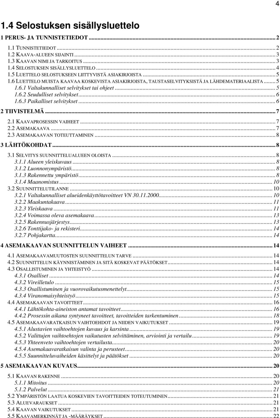 .. 5 1.6.2 Seudulliset selvitykset... 6 1.6.3 Paikalliset selvitykset... 6 2 TIIVISTELMÄ... 7 2.1 KAAVAPROSESSIN VAIHEET... 7 2.2 ASEMAKAAVA... 7 2.3 ASEMAKAAVAN TOTEUTTAMINEN... 8 3 