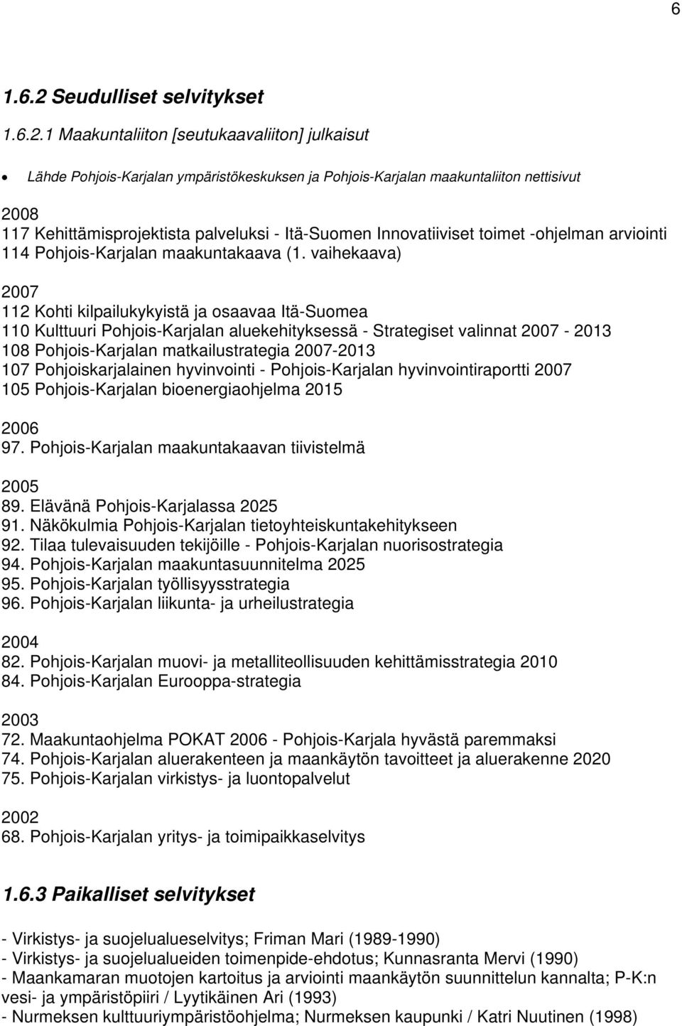 1 Maakuntaliiton [seutukaavaliiton] julkaisut Lähde Pohjois-Karjalan ympäristökeskuksen ja Pohjois-Karjalan maakuntaliiton nettisivut 2008 117 Kehittämisprojektista palveluksi - Itä-Suomen