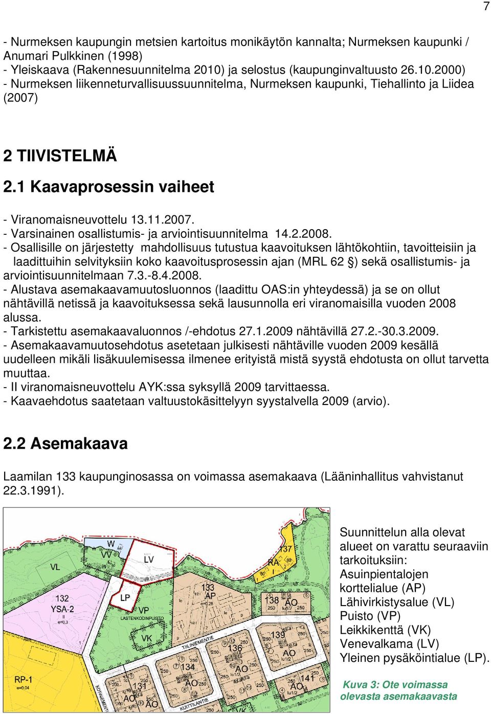 1 Kaavaprosessin vaiheet - Viranomaisneuvottelu 13.11.2007. - Varsinainen osallistumis- ja arviointisuunnitelma 14.2.2008.