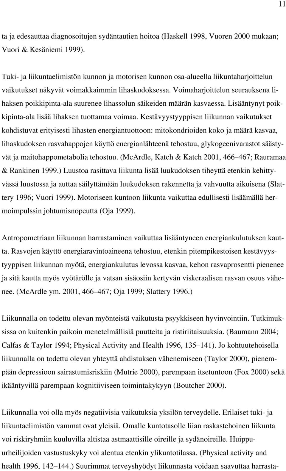 Voimaharjoittelun seurauksena lihaksen poikkipinta-ala suurenee lihassolun säikeiden määrän kasvaessa. Lisääntynyt poikkipinta-ala lisää lihaksen tuottamaa voimaa.