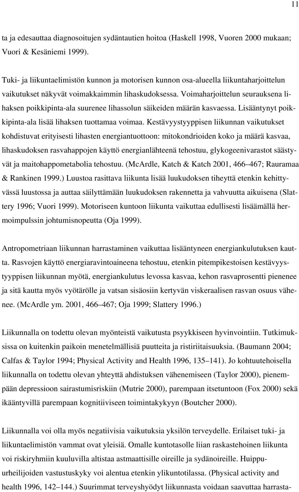 Voimaharjoittelun seurauksena lihaksen poikkipinta-ala suurenee lihassolun säikeiden määrän kasvaessa. Lisääntynyt poikkipinta-ala lisää lihaksen tuottamaa voimaa.