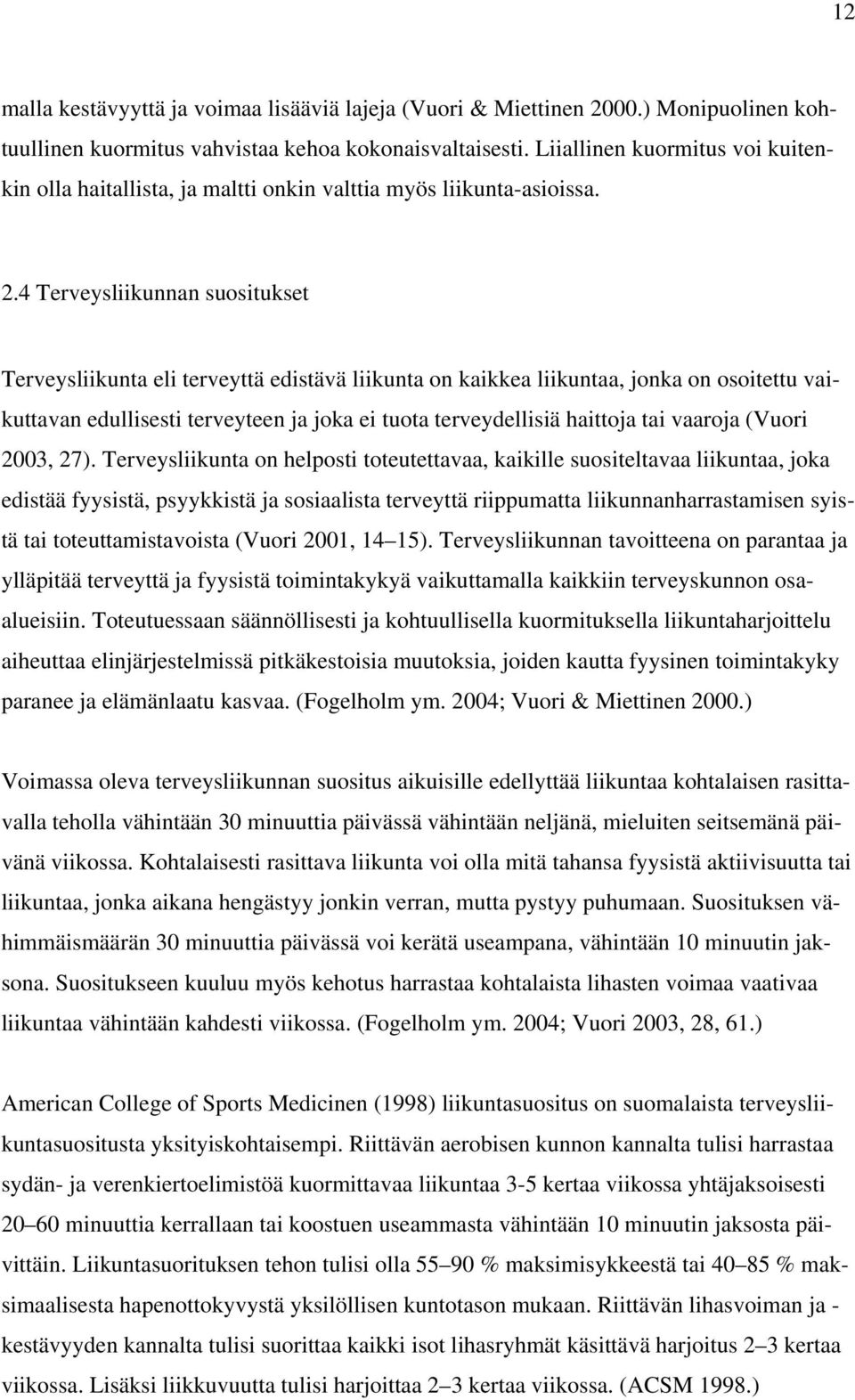 4 Terveysliikunnan suositukset Terveysliikunta eli terveyttä edistävä liikunta on kaikkea liikuntaa, jonka on osoitettu vaikuttavan edullisesti terveyteen ja joka ei tuota terveydellisiä haittoja tai