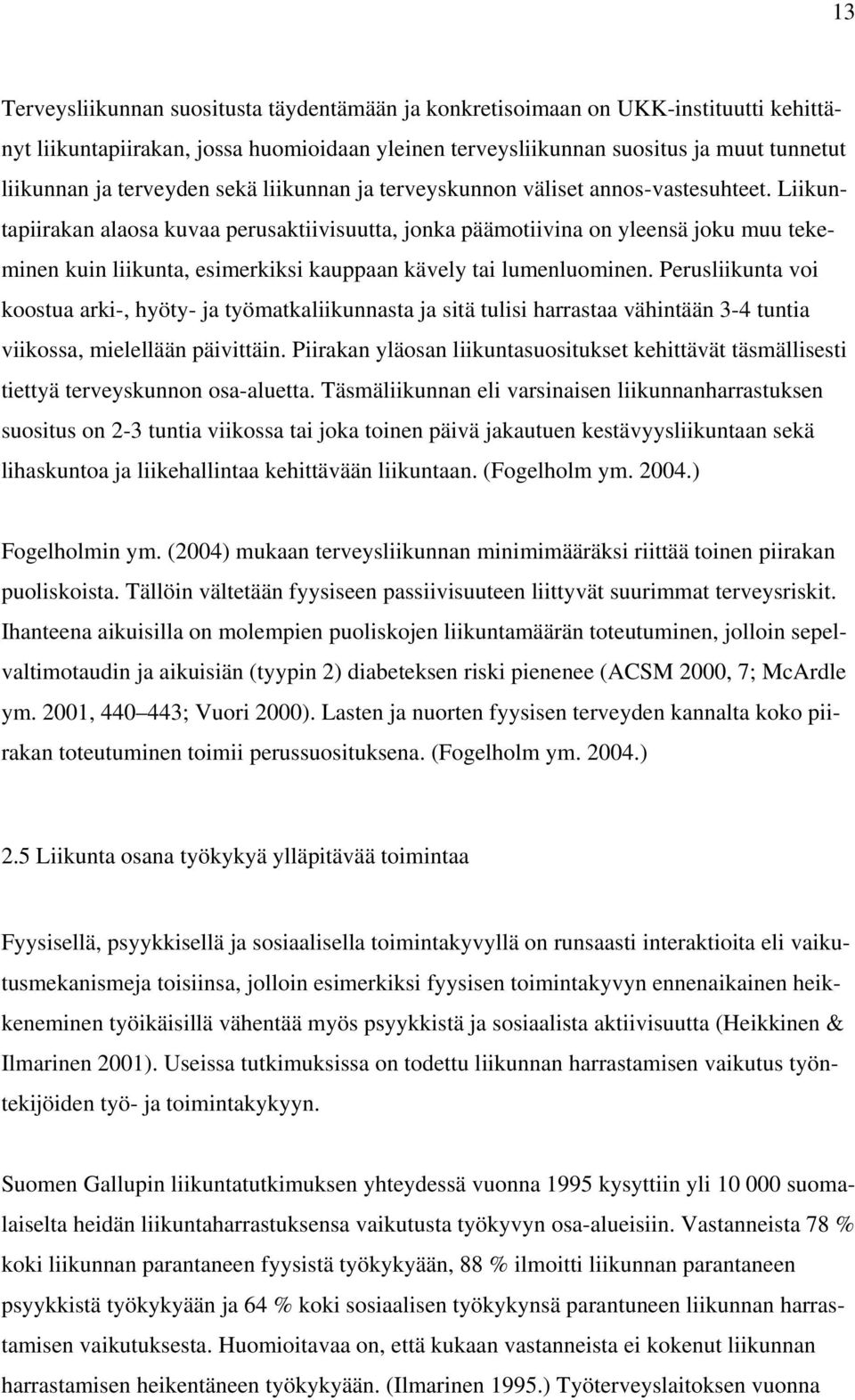 Liikuntapiirakan alaosa kuvaa perusaktiivisuutta, jonka päämotiivina on yleensä joku muu tekeminen kuin liikunta, esimerkiksi kauppaan kävely tai lumenluominen.