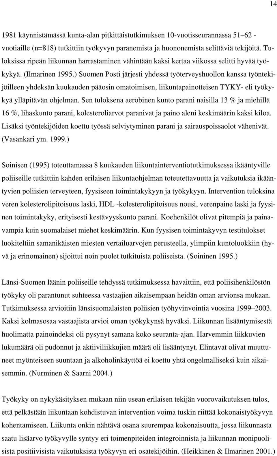) Suomen Posti järjesti yhdessä työterveyshuollon kanssa työntekijöilleen yhdeksän kuukauden pääosin omatoimisen, liikuntapainotteisen TYKY- eli työkykyä ylläpitävän ohjelman.