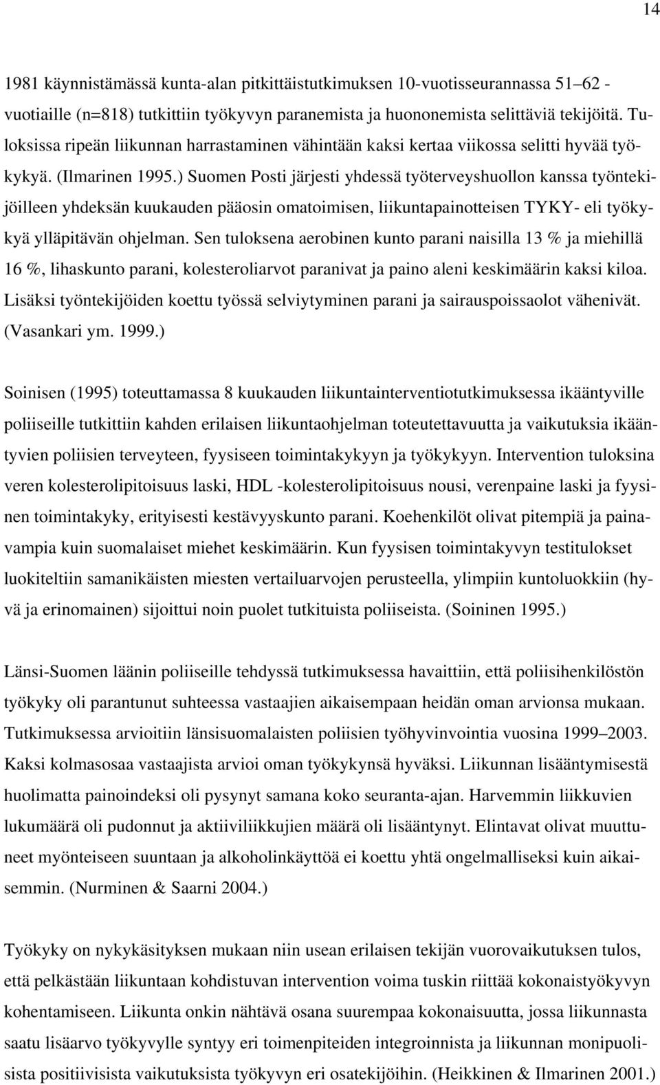 ) Suomen Posti järjesti yhdessä työterveyshuollon kanssa työntekijöilleen yhdeksän kuukauden pääosin omatoimisen, liikuntapainotteisen TYKY- eli työkykyä ylläpitävän ohjelman.