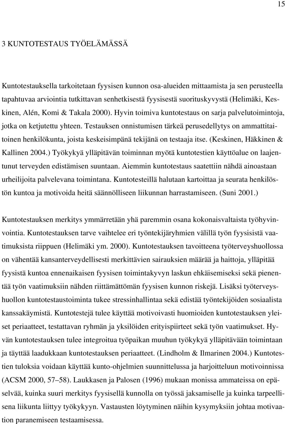 Testauksen onnistumisen tärkeä perusedellytys on ammattitaitoinen henkilökunta, joista keskeisimpänä tekijänä on testaaja itse. (Keskinen, Häkkinen & Kallinen 2004.