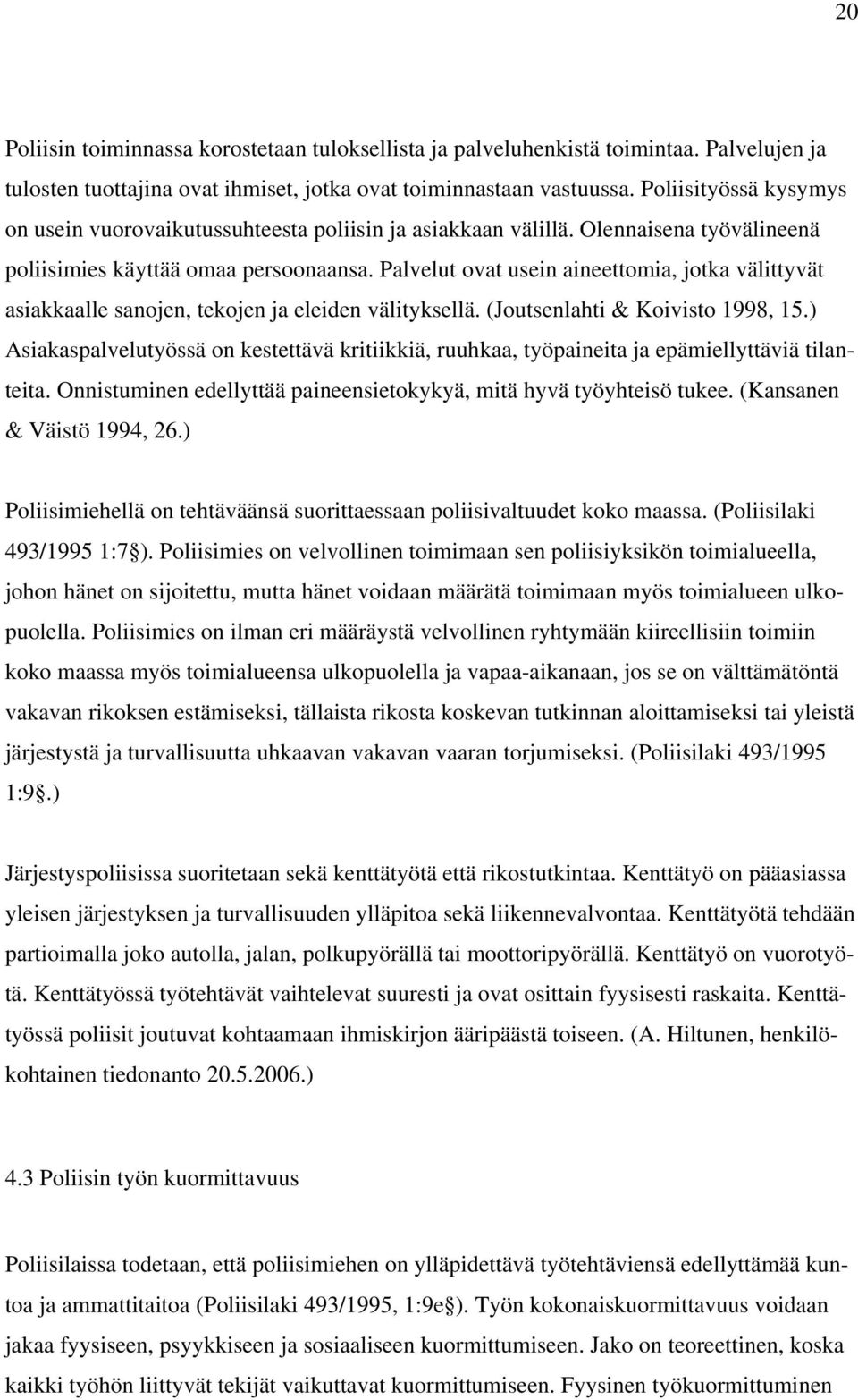 Palvelut ovat usein aineettomia, jotka välittyvät asiakkaalle sanojen, tekojen ja eleiden välityksellä. (Joutsenlahti & Koivisto 1998, 15.