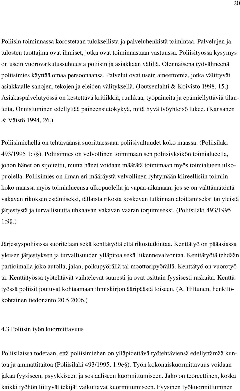 Palvelut ovat usein aineettomia, jotka välittyvät asiakkaalle sanojen, tekojen ja eleiden välityksellä. (Joutsenlahti & Koivisto 1998, 15.