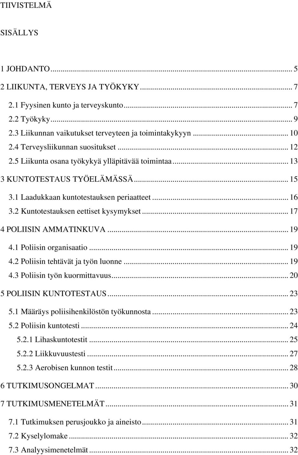 2 Kuntotestauksen eettiset kysymykset... 17 4 POLIISIN AMMATINKUVA... 19 4.1 Poliisin organisaatio... 19 4.2 Poliisin tehtävät ja työn luonne... 19 4.3 Poliisin työn kuormittavuus.