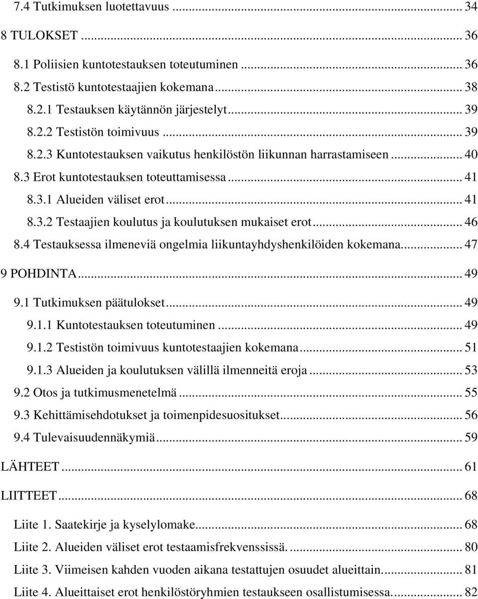 .. 46 8.4 Testauksessa ilmeneviä ongelmia liikuntayhdyshenkilöiden kokemana... 47 9 POHDINTA... 49 9.1 Tutkimuksen päätulokset... 49 9.1.1 Kuntotestauksen toteutuminen... 49 9.1.2 Testistön toimivuus kuntotestaajien kokemana.