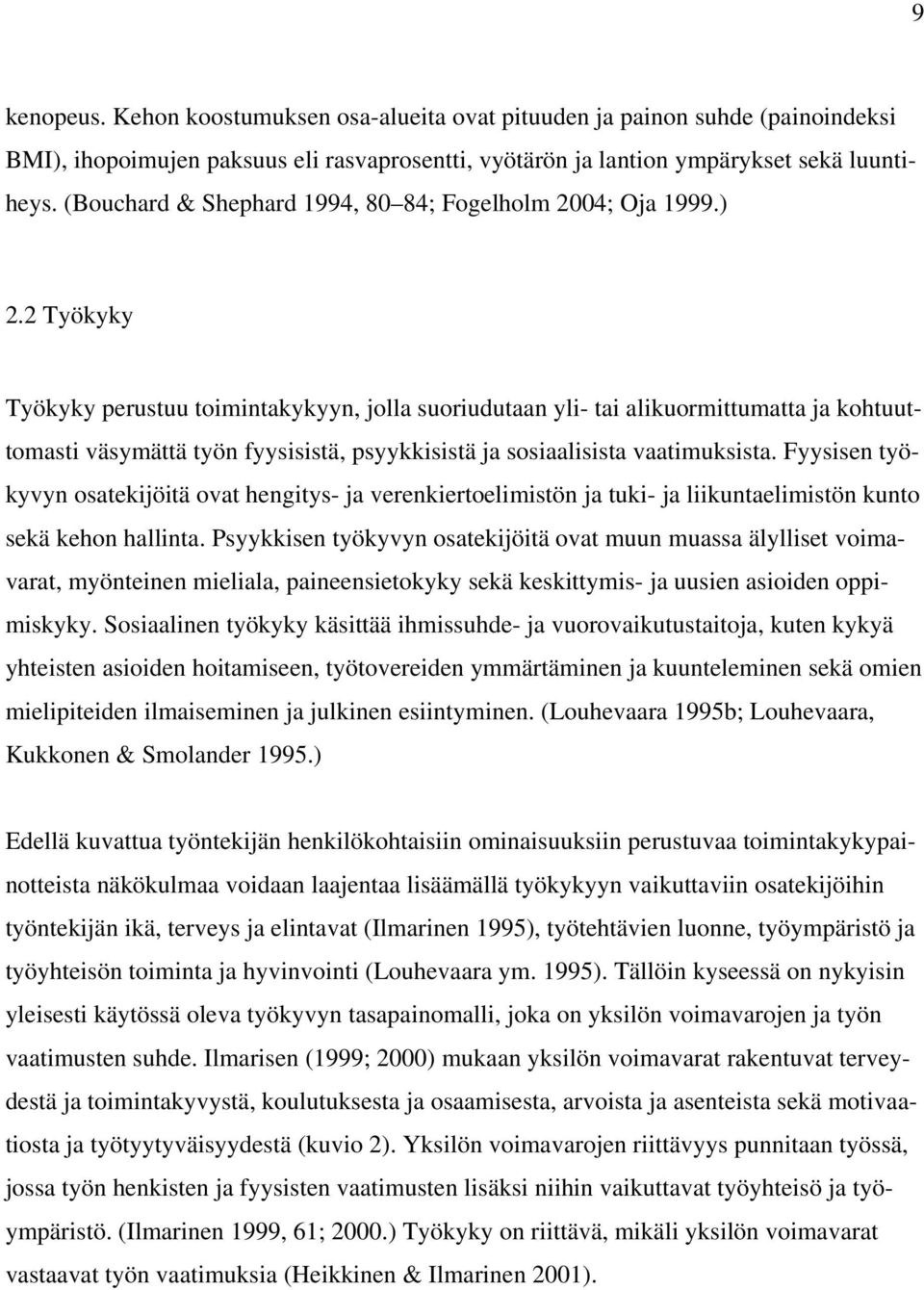 2 Työkyky Työkyky perustuu toimintakykyyn, jolla suoriudutaan yli- tai alikuormittumatta ja kohtuuttomasti väsymättä työn fyysisistä, psyykkisistä ja sosiaalisista vaatimuksista.