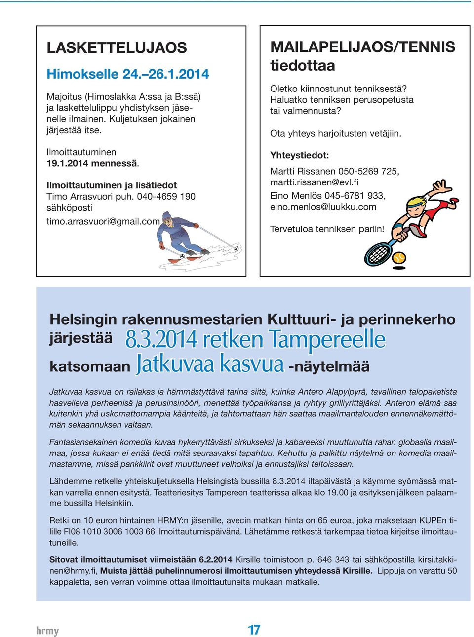 Haluatko tenniksen perusopetusta tai valmennusta? Ota yhteys harjoitusten vetäjiin. Yhteystiedot: Martti Rissanen 050-5269 725, martti.rissanen@evl.fi Eino Menlös 045-6781 933, eino.menlos@luukku.