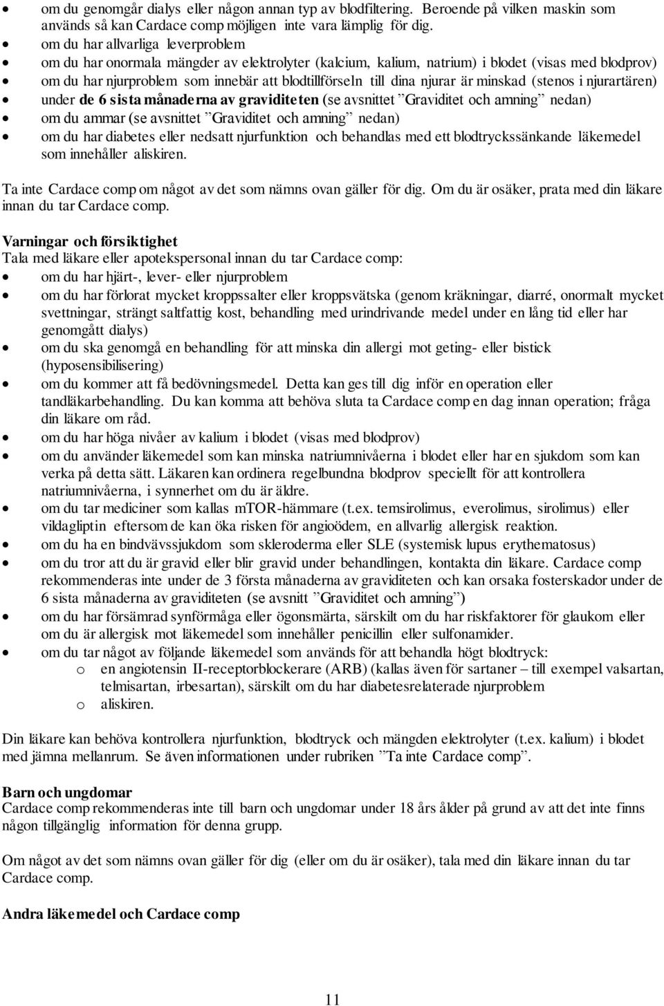 njurar är minskad (stenos i njurartären) under de 6 sista månaderna av graviditeten (se avsnittet Graviditet och amning nedan) om du ammar (se avsnittet Graviditet och amning nedan) om du har