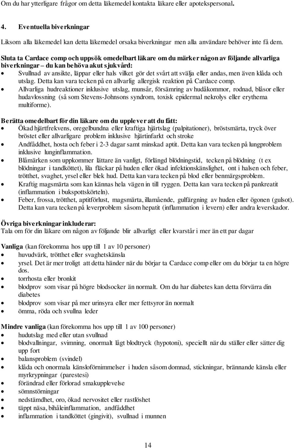 Sluta ta Cardace comp och uppsök omedelbart läkare om du märker någon av följande allvarliga biverkningar du kan behöva akut sjukvård: Svullnad av ansikte, läppar eller hals vilket gör det svårt att