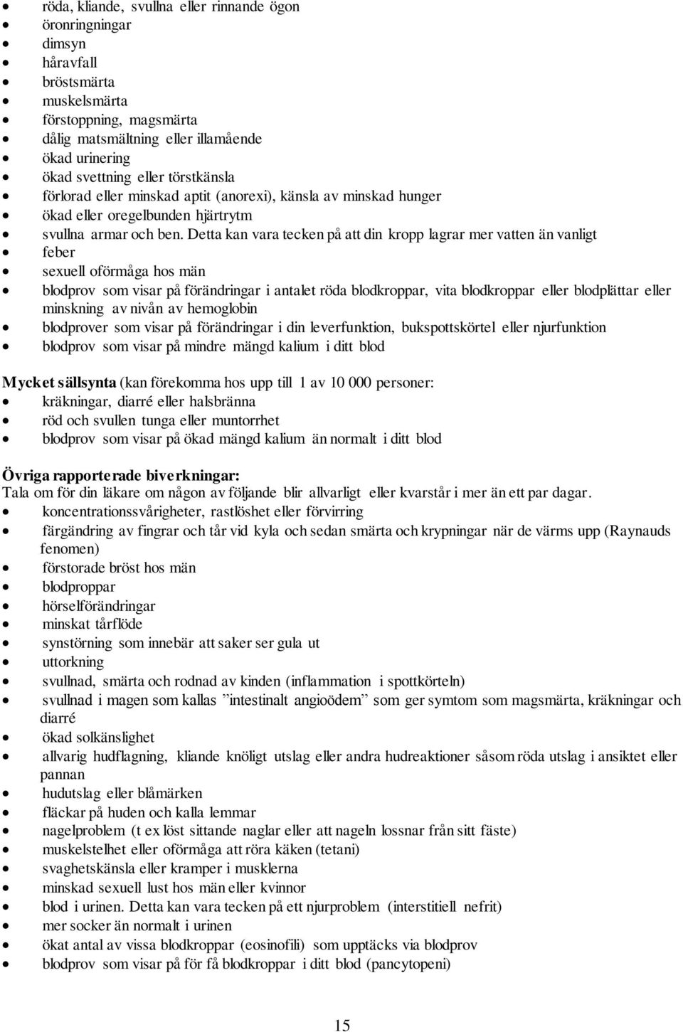 Detta kan vara tecken på att din kropp lagrar mer vatten än vanligt feber sexuell oförmåga hos män blodprov som visar på förändringar i antalet röda blodkroppar, vita blodkroppar eller blodplättar