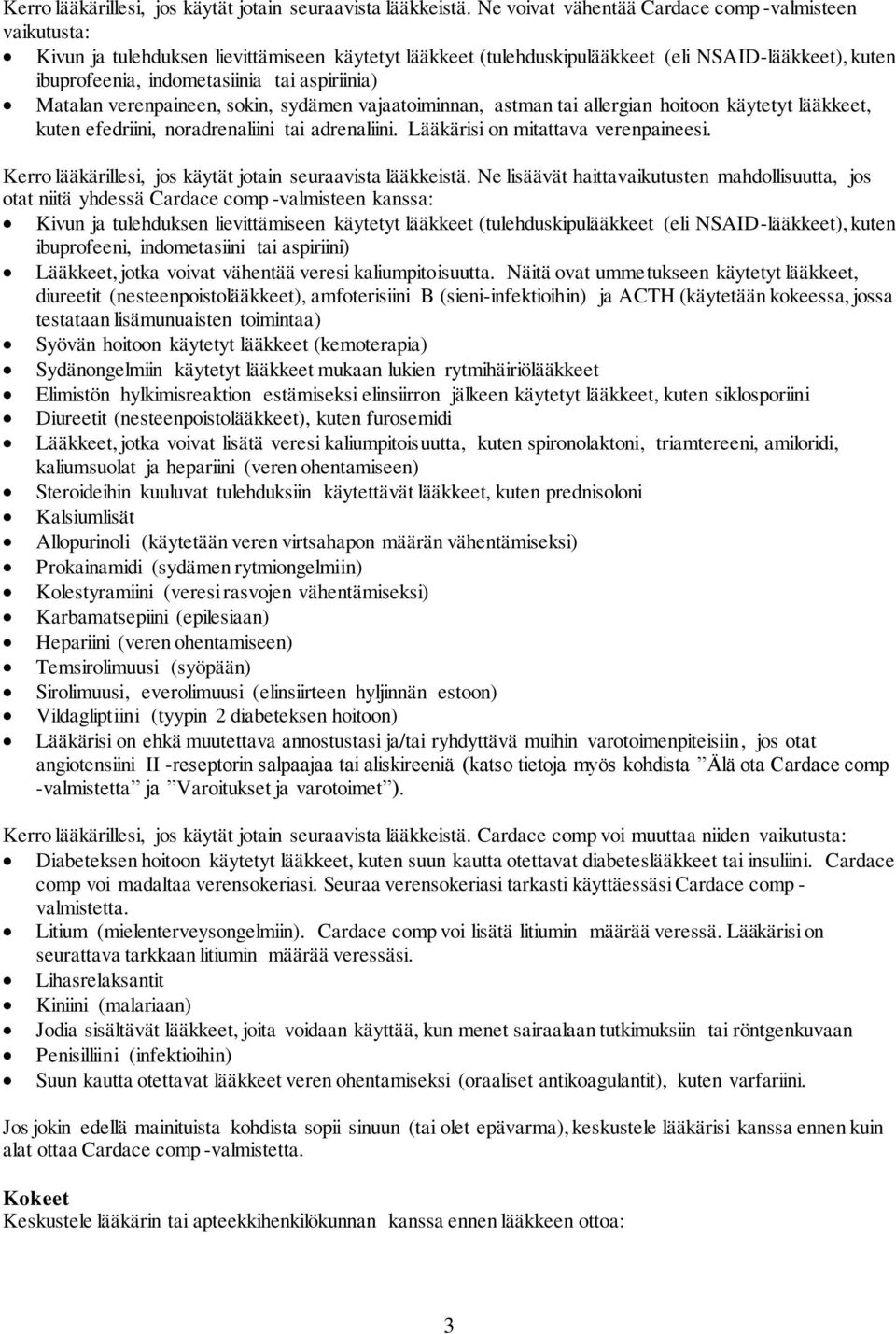 aspiriinia) Matalan verenpaineen, sokin, sydämen vajaatoiminnan, astman tai allergian hoitoon käytetyt lääkkeet, kuten efedriini, noradrenaliini tai adrenaliini. Lääkärisi on mitattava verenpaineesi.