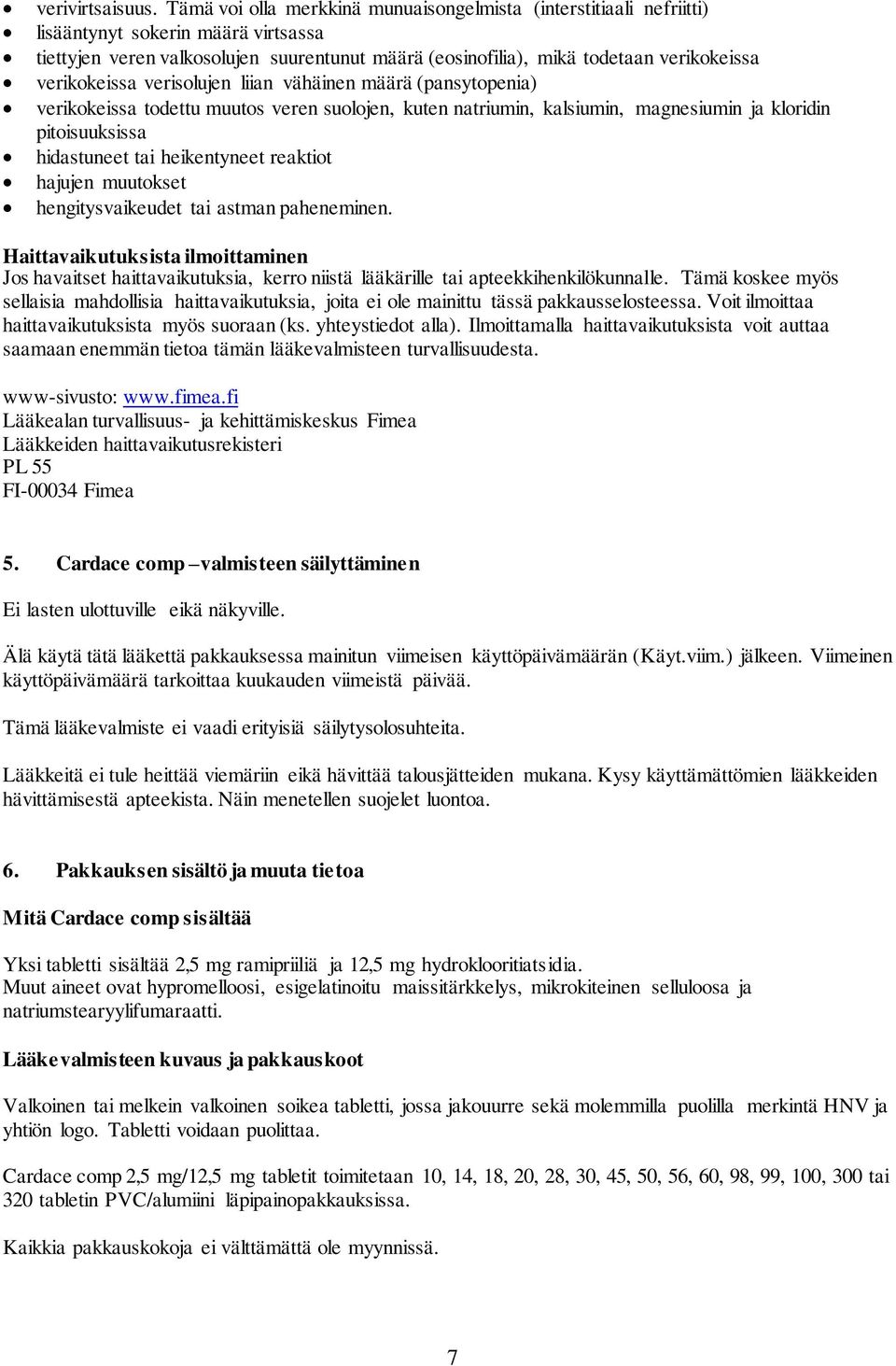 verikokeissa verisolujen liian vähäinen määrä (pansytopenia) verikokeissa todettu muutos veren suolojen, kuten natriumin, kalsiumin, magnesiumin ja kloridin pitoisuuksissa hidastuneet tai