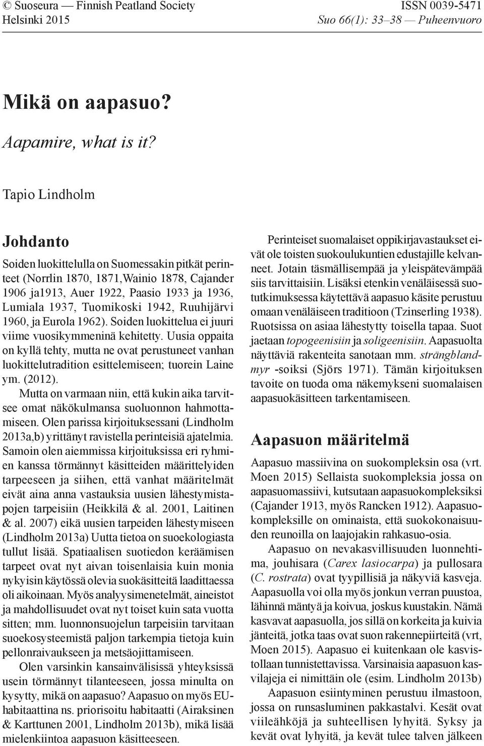 Ruuhijärvi 1960, ja Eurola 1962). Soiden luokittelua ei juuri viime vuosikymmeninä kehitetty.