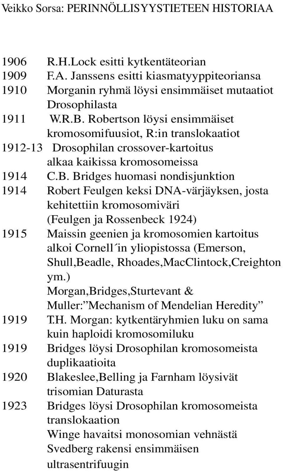 Bridges huomasi nondisjunktion 1914 Robert Feulgen keksi DNA-värjäyksen, josta kehitettiin kromosomiväri (Feulgen ja Rossenbeck 1924) 1915 Maissin geenien ja kromosomien kartoitus alkoi Cornell in