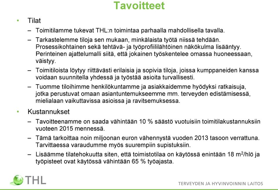 Toimitiloista löytyy riittävästi erilaisia ja sopivia tiloja, joissa kumppaneiden kanssa voidaan suunnitella yhdessä ja työstää asioita turvallisesti.