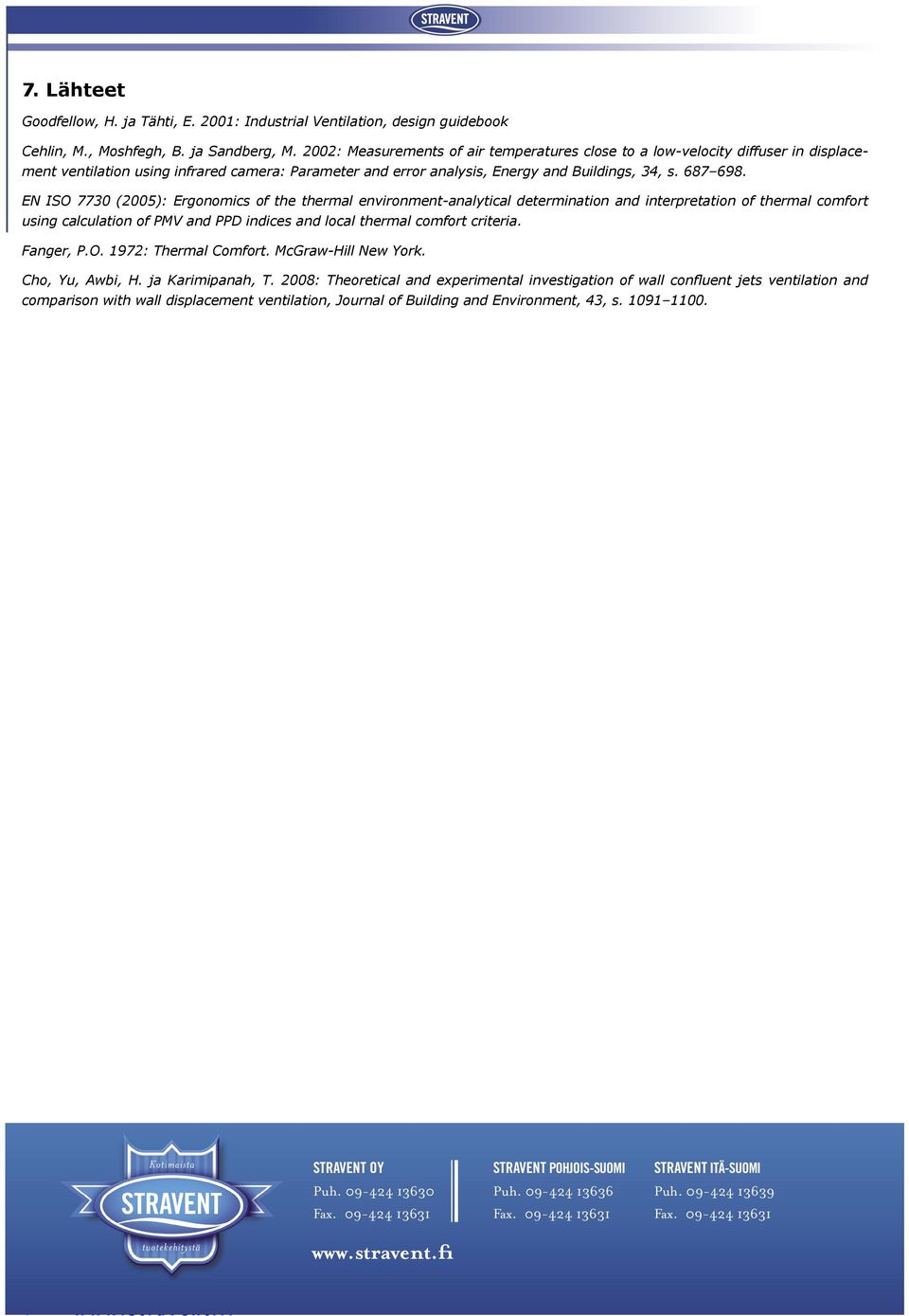 EN ISO 7730 (2005): Ergonomics of the thermal environment-analytical determination and interpretation of thermal comfort using calculation of PMV and PPD indices and local thermal comfort criteria.