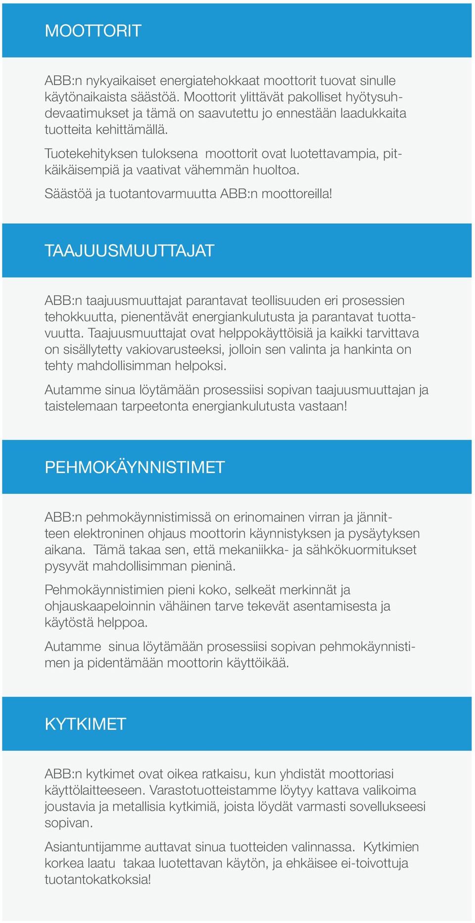 Tuotekehityksen tuloksena moottorit ovat luotettavampia, pitkäikäisempiä ja vaativat vähemmän huoltoa. Säästöä ja tuotantovarmuutta ABB:n moottoreilla!