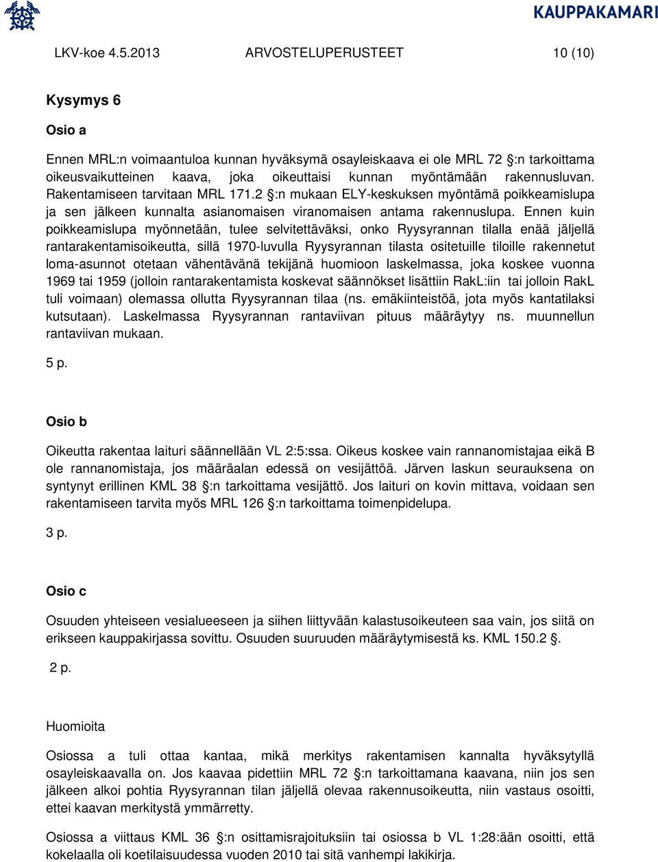 rakennusluvan. Rakentamiseen tarvitaan MRL 171.2 :n mukaan ELY-keskuksen myöntämä poikkeamislupa ja sen jälkeen kunnalta asianomaisen viranomaisen antama rakennuslupa.