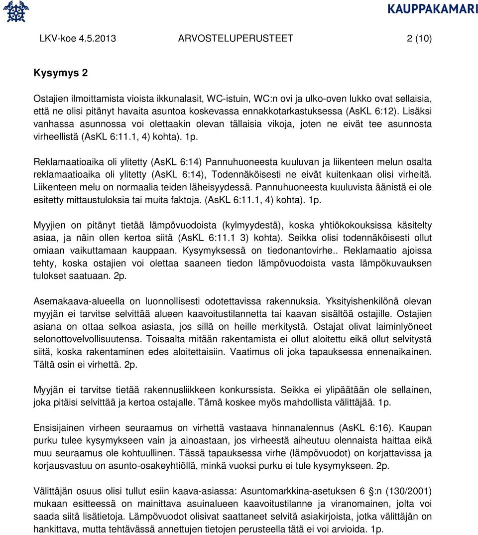 ennakkotarkastuksessa (AsKL 6:12). Lisäksi vanhassa asunnossa voi olettaakin olevan tällaisia vikoja, joten ne eivät tee asunnosta virheellistä (AsKL 6:11.1, 4) kohta). 1p.