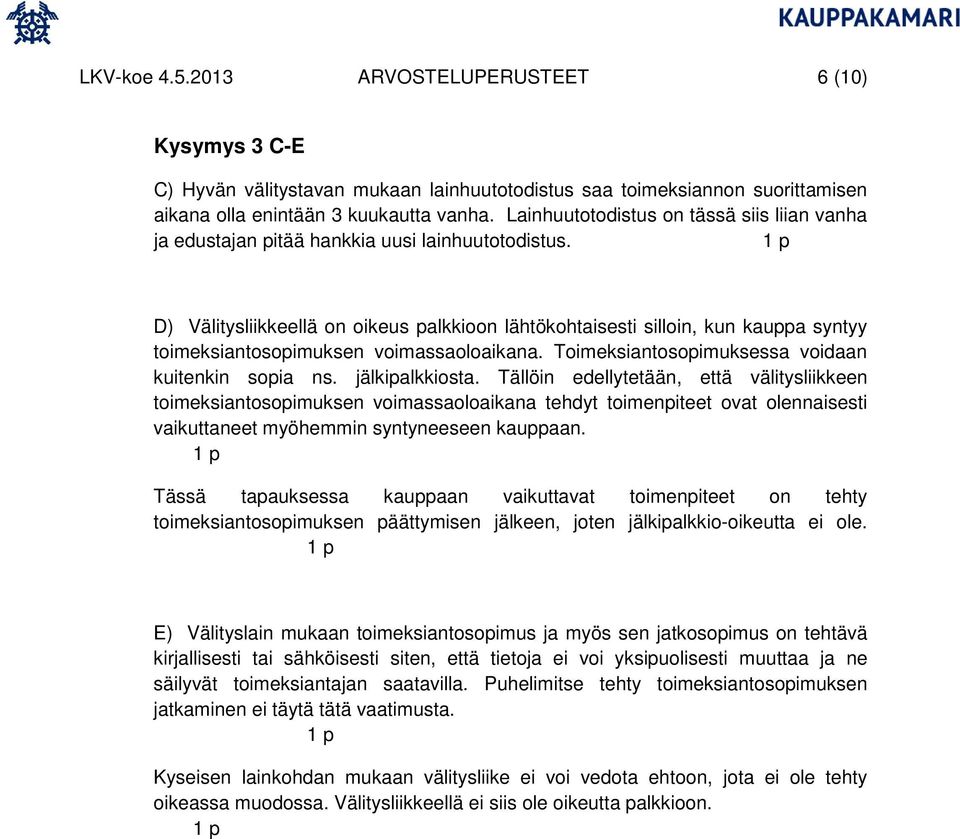 1 p D) Välitysliikkeellä on oikeus palkkioon lähtökohtaisesti silloin, kun kauppa syntyy toimeksiantosopimuksen voimassaoloaikana. Toimeksiantosopimuksessa voidaan kuitenkin sopia ns. jälkipalkkiosta.