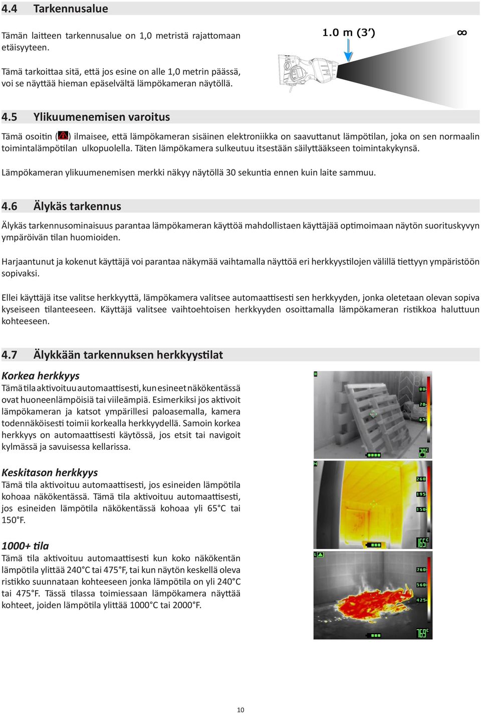 5 Ylikuumenemisen varoitus Tämä osoitin ( ) ilmaisee, että lämpökameran sisäinen elektroniikka on saavuttanut lämpötilan, joka on sen normaalin toimintalämpötilan ulkopuolella.