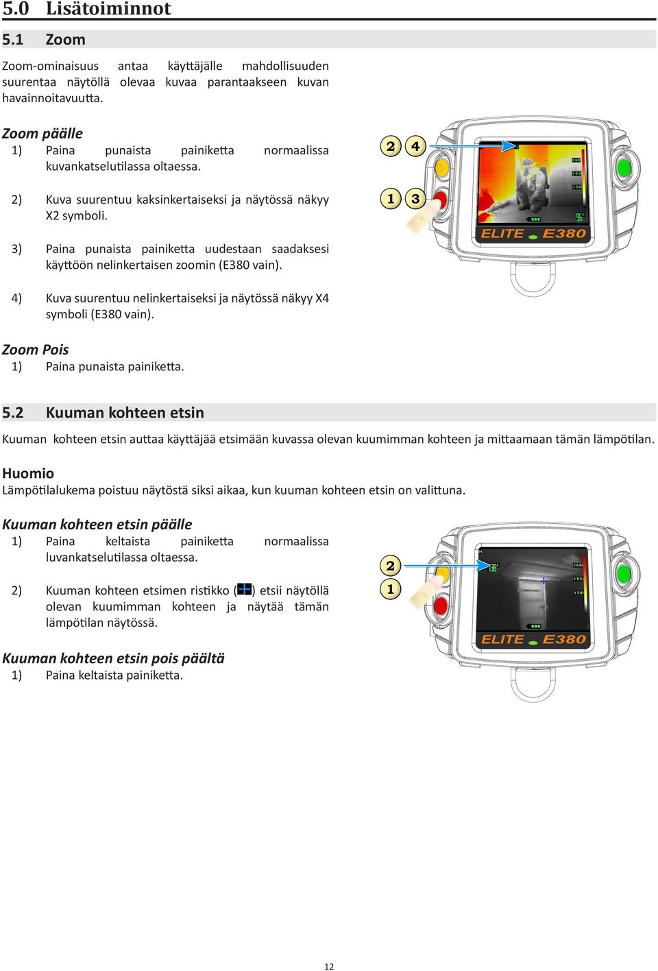 3) Paina punaista painiketta uudestaan saadaksesi käyttöön nelinkertaisen zoomin (E380 vain). 4) Kuva suurentuu nelinkertaiseksi ja näytössä näkyy X4 symboli (E380 vain).