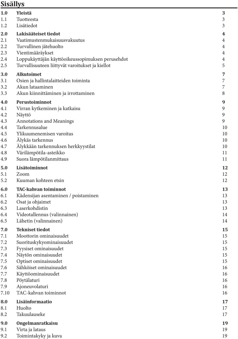 3 Akun kiinnittäminen ja irrottaminen 8 4.0 Perustoiminnot 9 4.1 Virran kytkeminen ja katkaisu 9 4.2 Näyttö 9 4.3 Annotations and Meanings 9 4.4 Tarkennusalue 10 4.5 Ylikuumenemisen varoitus 10 4.