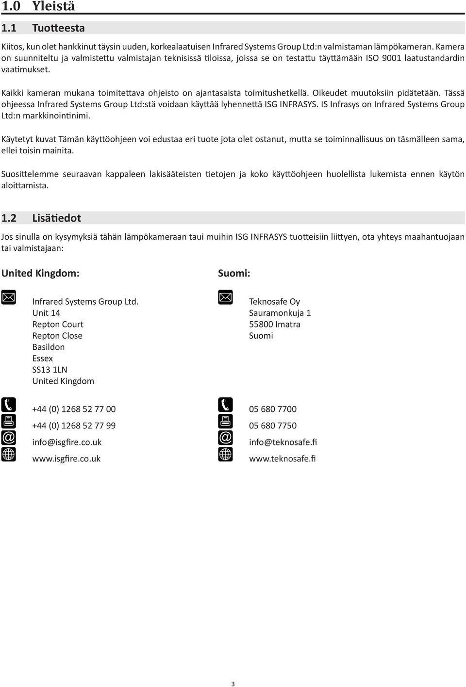Kaikki kameran mukana toimitettava ohjeisto on ajantasaista toimitushetkellä. Oikeudet muutoksiin pidätetään. Tässä ohjeessa Infrared Systems Group Ltd:stä voidaan käyttää lyhennettä ISG INFRASYS.