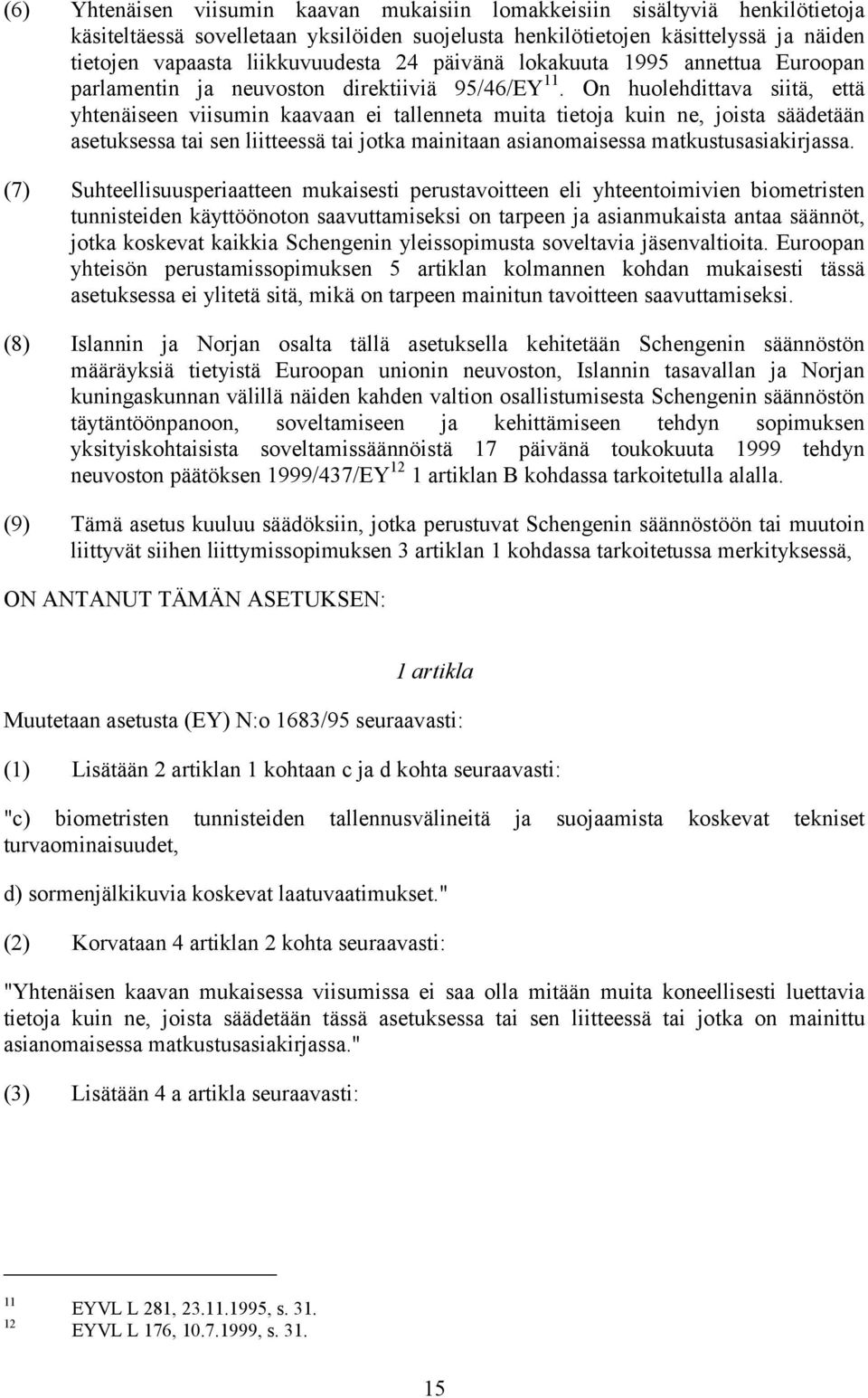 On huolehdittava siitä, että yhtenäiseen viisumin kaavaan ei tallenneta muita tietoja kuin ne, joista säädetään asetuksessa tai sen liitteessä tai jotka mainitaan asianomaisessa matkustusasiakirjassa.