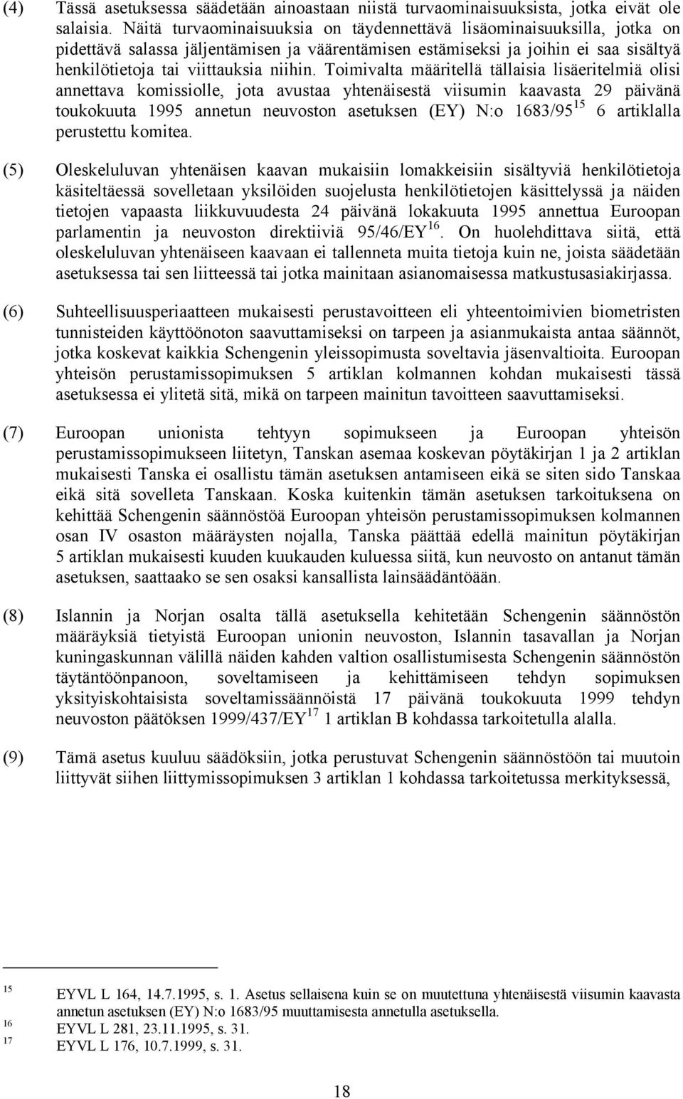 Toimivalta määritellä tällaisia lisäeritelmiä olisi annettava komissiolle, jota avustaa yhtenäisestä viisumin kaavasta 29 päivänä toukokuuta 1995 annetun neuvoston asetuksen (EY) N:o 1683/95 15 6