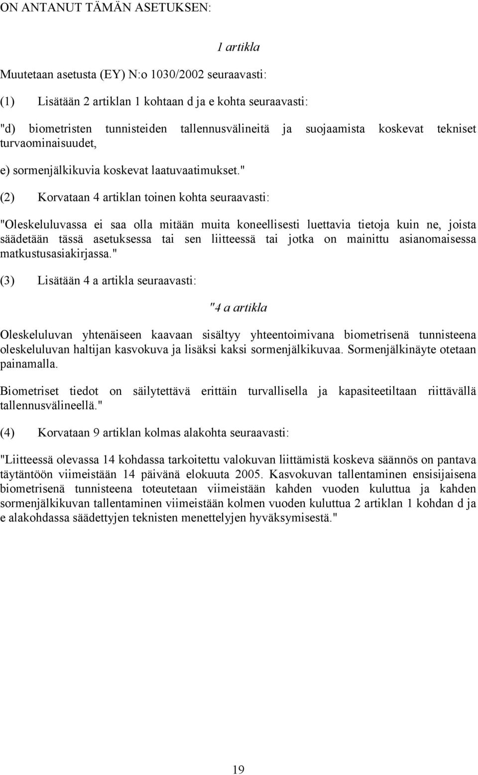 " (2) Korvataan 4 artiklan toinen kohta seuraavasti: "Oleskeluluvassa ei saa olla mitään muita koneellisesti luettavia tietoja kuin ne, joista säädetään tässä asetuksessa tai sen liitteessä tai jotka