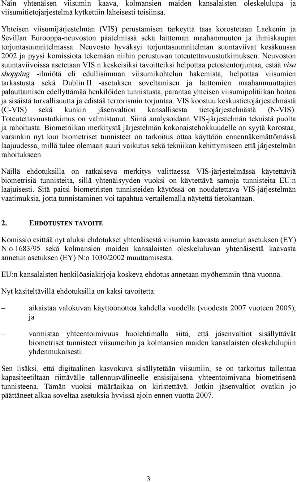 Neuvosto hyväksyi torjuntasuunnitelman suuntaviivat kesäkuussa 2002 ja pyysi komissiota tekemään niihin perustuvan toteutettavuustutkimuksen.