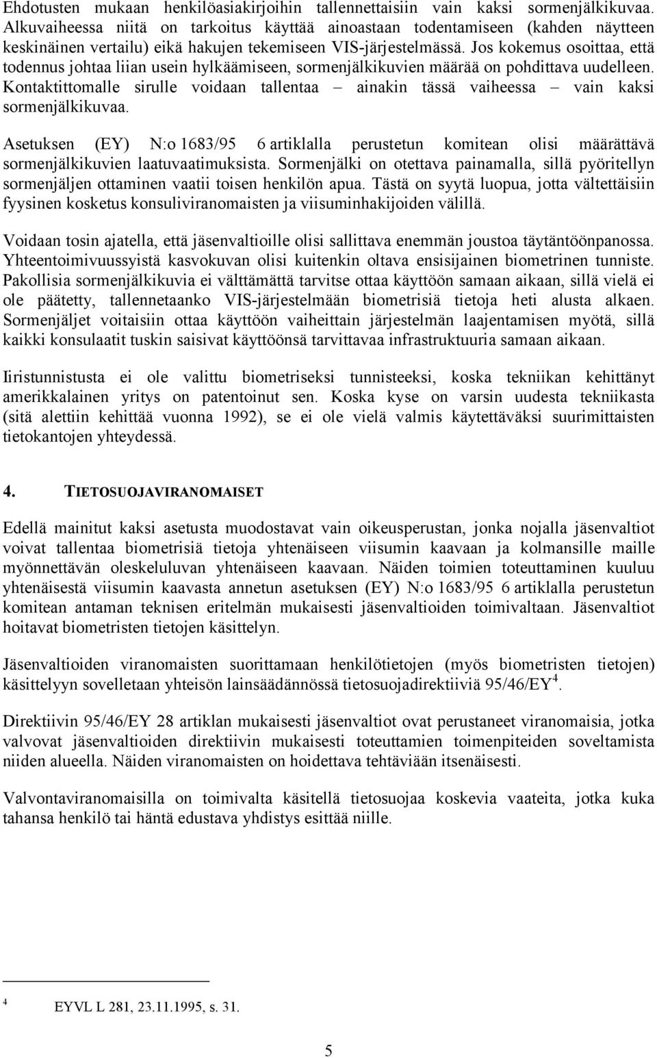 Jos kokemus osoittaa, että todennus johtaa liian usein hylkäämiseen, sormenjälkikuvien määrää on pohdittava uudelleen.