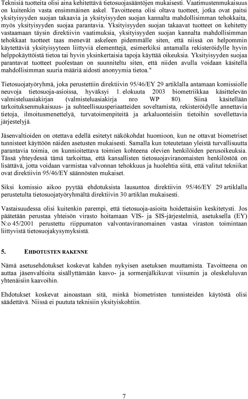 Yksityisyyden suojan takaavat tuotteet on kehitetty vastaamaan täysin direktiivin vaatimuksia, yksityisyyden suojan kannalta mahdollisimman tehokkaat tuotteet taas menevät askeleen pidemmälle siten,