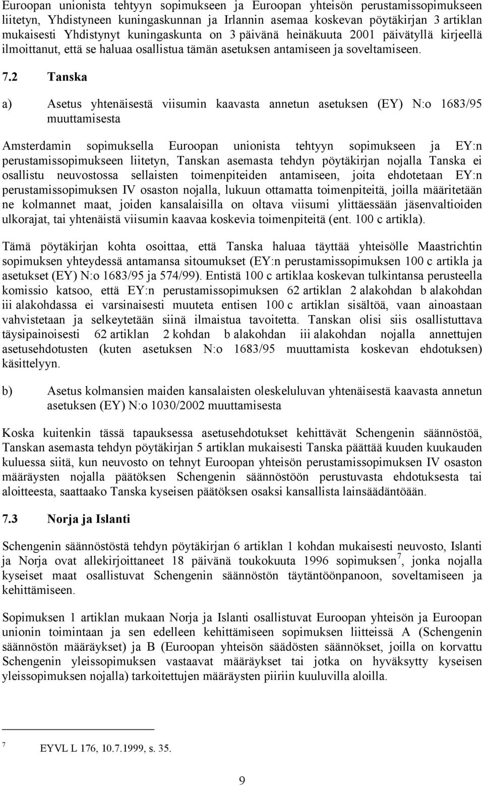 2 Tanska a) Asetus yhtenäisestä viisumin kaavasta annetun asetuksen (EY) N:o 1683/95 muuttamisesta Amsterdamin sopimuksella Euroopan unionista tehtyyn sopimukseen ja EY:n perustamissopimukseen